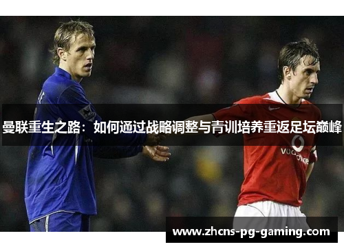 曼联重生之路：如何通过战略调整与青训培养重返足坛巅峰