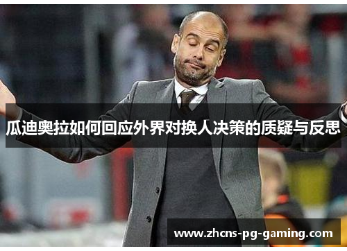 瓜迪奥拉如何回应外界对换人决策的质疑与反思